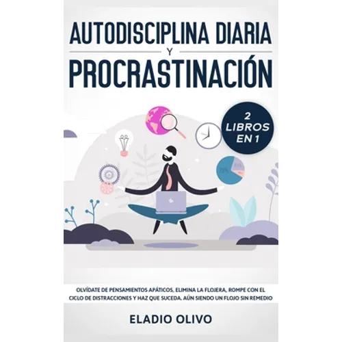 Autodisciplina diaria y procrastinación 2 libros en 1: Olvídate de pensamientos apáticos, elimina la flojera, rompe con el ciclo de distracciones y ha