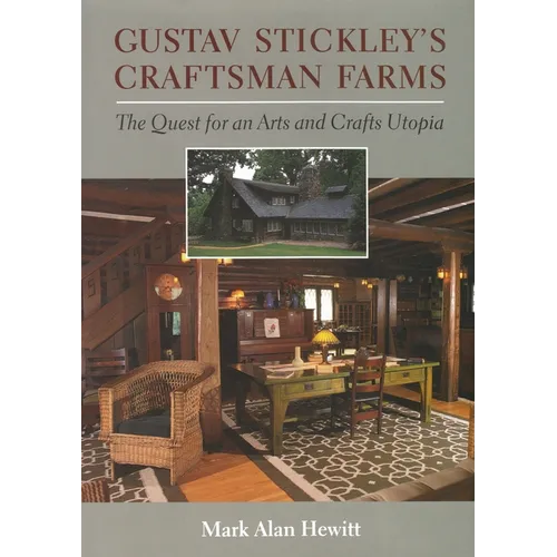 Gustav Stickley's Craftsman Farms: The Quest for an Arts and Crafts Utopia