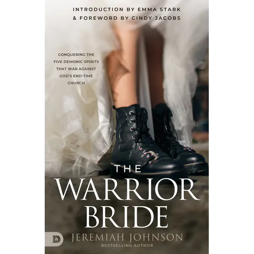 The Warrior Bride: Conquering the Five Demonic Spirits that War Against God's End-Time Church