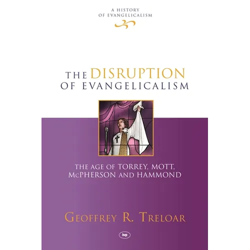 The Disruption of Evangelicalism: The Age of Torrey, Mott, McPherson and Hammond
