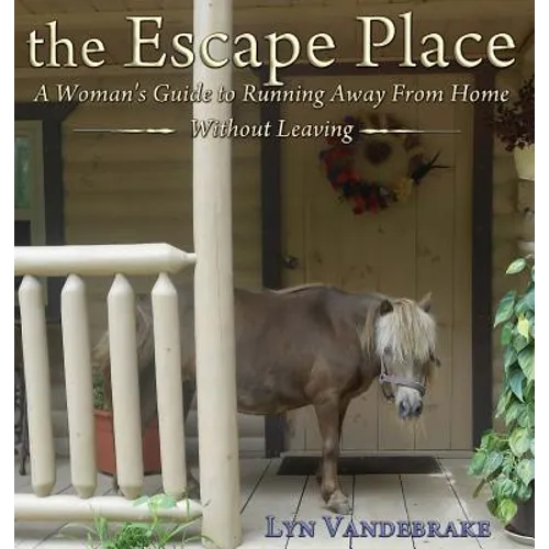 The Escape Place: A Woman's Guide to Running Away from Home Without Leaving