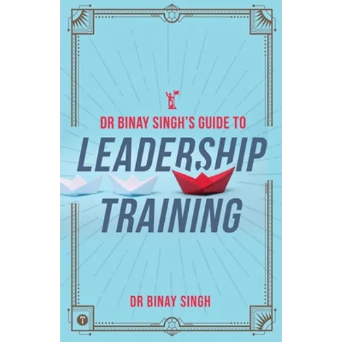 Dr. Binay Singh's Guide to Leadership Training