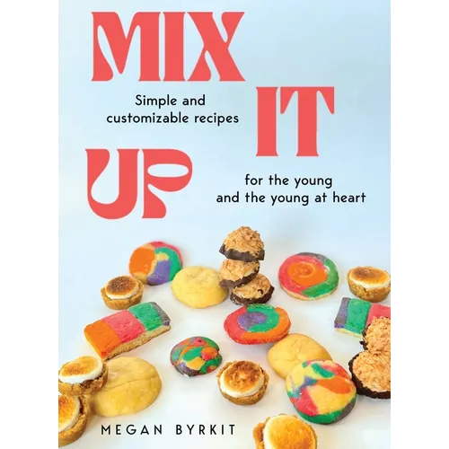Mix It Up: Simple and Customizable Recipes for the Young and the Young at Heart