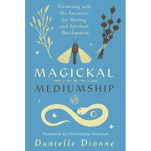 Magickal Mediumship: Partnering with the Ancestors for Healing and Spiritual Development
