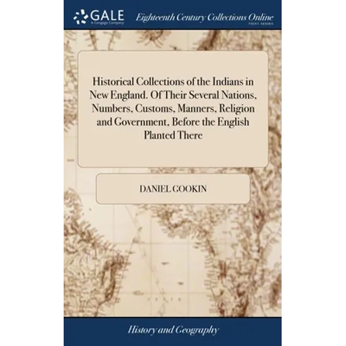 Historical Collections of the Indians in New England. Of Their Several Nations, Numbers, Customs, Manners, Religion and Government, Before the English