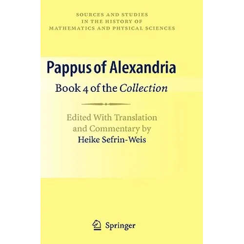 Pappus of Alexandria: Book 4 of the Collection: Edited with Translation and Commentary by Heike Sefrin-Weis