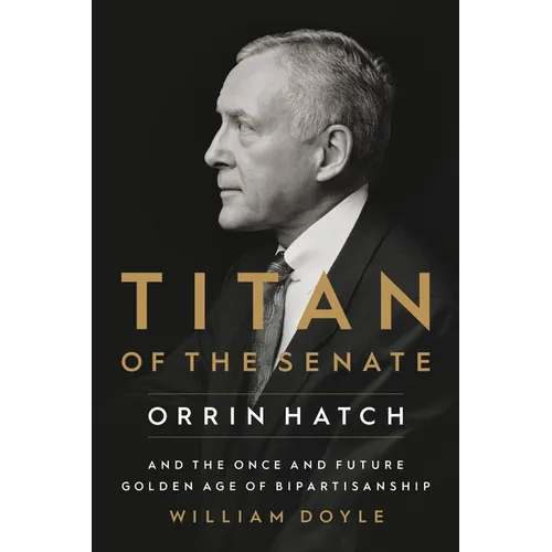 Titan of the Senate: Orrin Hatch and the Once and Future Golden Age of Bipartisanship