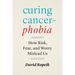 Curing Cancerphobia: How Risk, Fear, and Worry Mislead Us