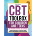 CBT Toolbox for Children and Teens: 202 Engaging Activities and Exercises for Kids and Adolescents to Successfully Manage Emotions, Conquer Worries, a
