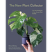 The New Plant Collector: The Next Adventure in Your House Plant Journey