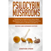 Psilocybin Mushrooms: Everything You Need to Know About Magic Mushrooms, From History to Medical Perspective. A Real Guide to Cultivation an