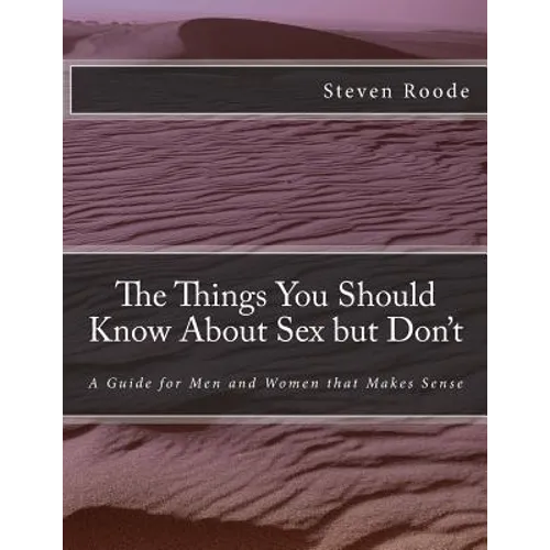 The Things You Should Know About Sex but Don't: A Guide for Men and Women that Makes Sense