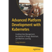 Advanced Platform Development with Kubernetes: Enabling Data Management, the Internet of Things, Blockchain, and Machine Learning