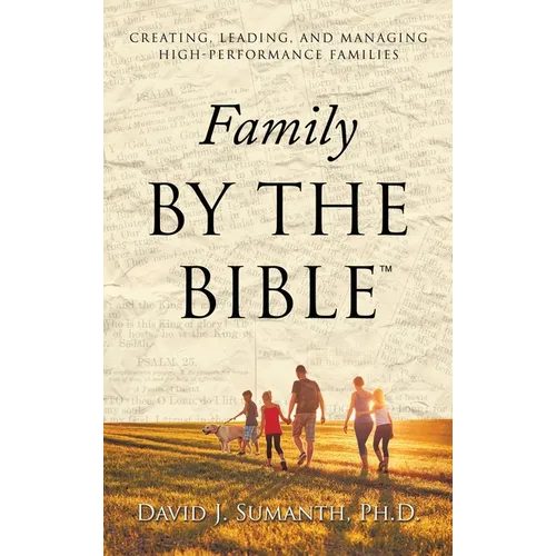 Family By the Bible(TM): Creating, Leading, and Managing High-performance Families