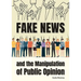 Fake News and the Manipulation of Public Opinion