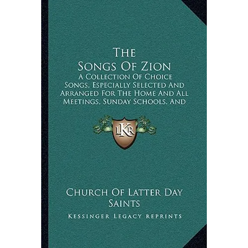The Songs Of Zion: A Collection Of Choice Songs, Especially Selected And Arranged For The Home And All Meetings, Sunday Schools, And Gath - Paperback