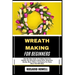 Wreath Making for Beginners: Step-By-Step Guide To Crafting Seasonal, Holiday, Diy Decorative Using Floral, Grapevine, Burlap, Mesh, Ribbon Techniques