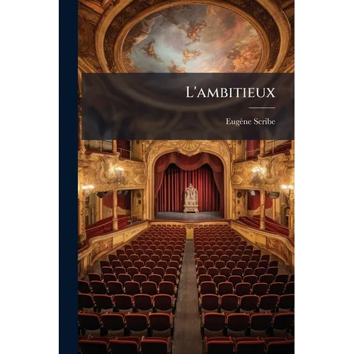 L'ambitieux: Comédie En Cinq Actes Et En Prose...