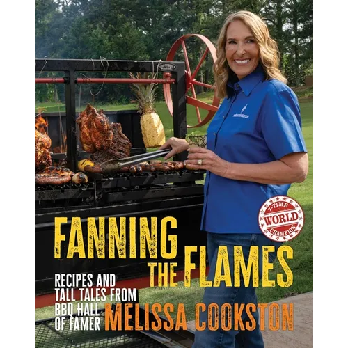 Fanning the Flames: Recipes and Tall Tales from BBQ Hall of Famer Melissa Cookston - Hardcover