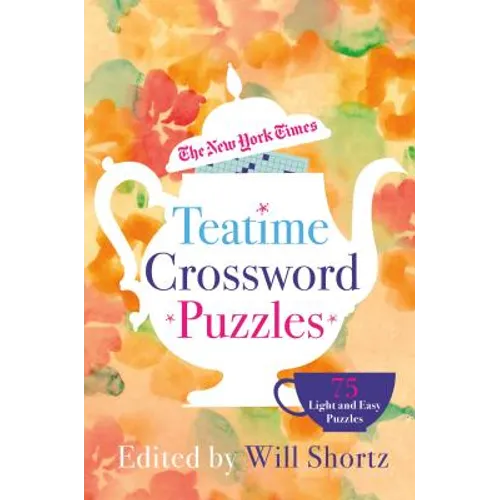The New York Times Teatime Crossword Puzzles: 75 Light and Easy Puzzles
