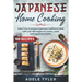 Japanese Home Cooking: Learn How To Prepare Japanese Traditional Food With Over 100 Recipes For Ramen, Sushi And Vegetarian Dishes