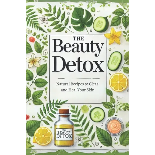 The Beauty Detox: Natural Recipes to Clear and Heal Your Skin: Micro Book - B6