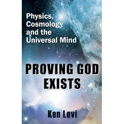 Proving God Exists: Physics, Cosmology, and the Universal Mind
