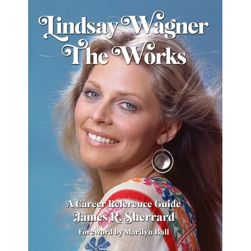 Lindsay Wagner - The Works: A Career Reference Guide