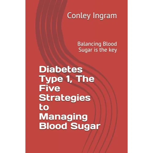 Diabetes Type 1, The Five Strategies to Managing Blood Sugar: Balancing Blood Sugar is the key
