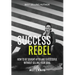 Success Rebel: How To Be Sought After and Successful Without Selling Your Soul