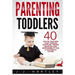 Parenting: Parenting Toddlers: 40 Tips On Teaching Your Toddler Discipline, Proper Behavior And Responsibility For A Successful Future