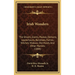 Irish Wonders: The Ghosts, Giants, Pookas, Demons, Leprechauns, Banshees, Fairies, Witches, Widows, Old Maids, And Other Marvels (188