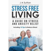 Stress Free Living: A Guide on Stress and Anxiety Relief. Including 10 Tips to Reduce Stress