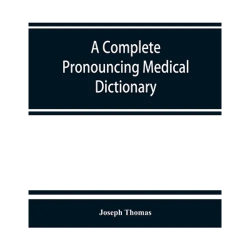 A complete pronouncing medical dictionary: embracing the terminology of medicine and the kindred sciences, with their signification, etymology, and pr