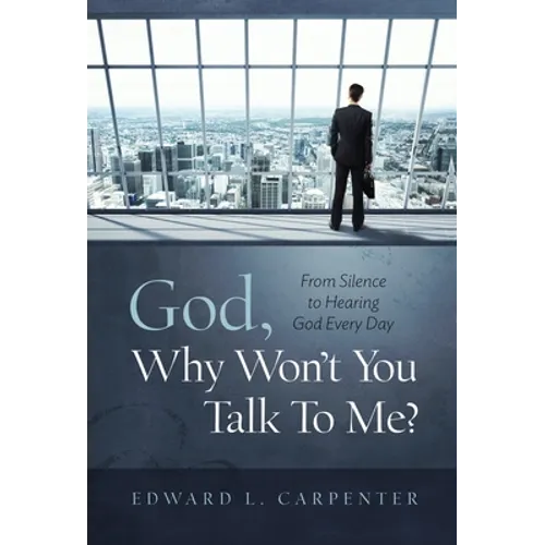 God, Why Won't You Talk To Me?: From Silence To Hearing God Every Day