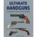 Ultimate Handguns: Photographs of More Than Five Hundred Weapons