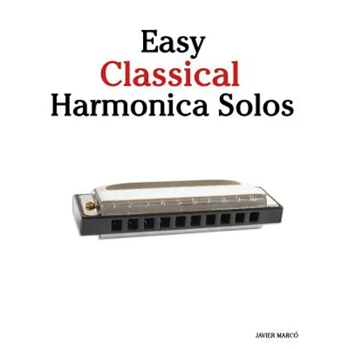 Easy Classical Harmonica Solos: Featuring Music of Beethoven, Mozart, Vivaldi, Handel and Other Composers.