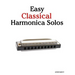 Easy Classical Harmonica Solos: Featuring Music of Beethoven, Mozart, Vivaldi, Handel and Other Composers.