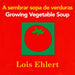 Growing Vegetable Soup/Sembrar Sopa de Verduras: Bilingual English-Spanish