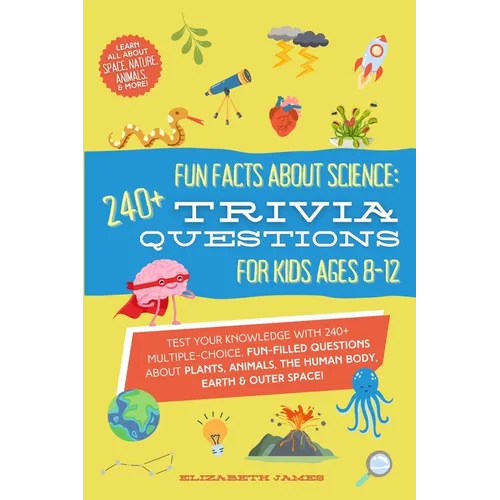 Fun Facts about Science - 240+ Trivia Questions for Kids 8-12: 240+ Trivia Questions for Kids 8-12: Discover interesting animal facts, science trivia