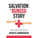 Salvation: The Bungsu Story: How Lean and Kanban Saved a Small Hospital in Indonesia. Twice. and Can Help You Reshape Work in Your Company.