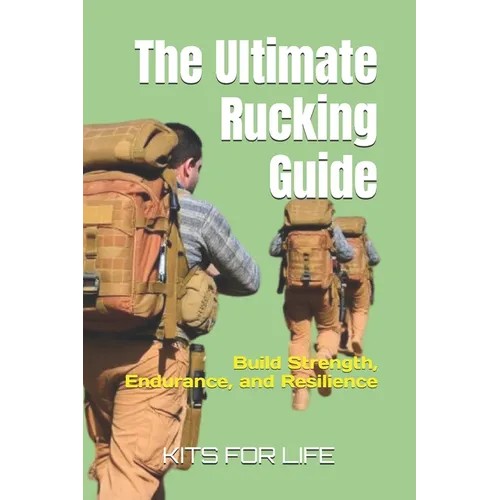 The Ultimate Rucking Guide: Build Strength, Endurance, and Resilience