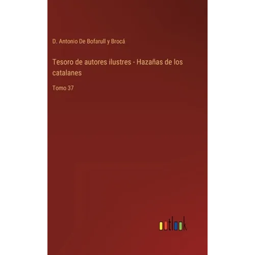 Tesoro de autores ilustres - Hazañas de los catalanes: Tomo 37