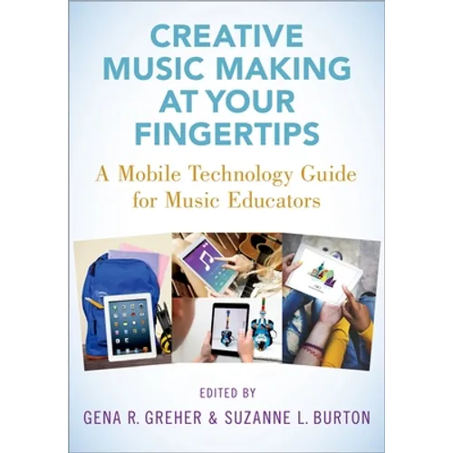 Creative Music Making at Your Fingertips: A Mobile Technology Guide for Music Educators