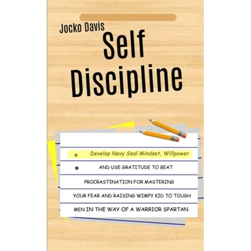 Self Discipline: Develop Navy Seal Mindset, Willpower And Use Gratitude To Beat Procrastination For Mastering Your Fear And Raising Wim