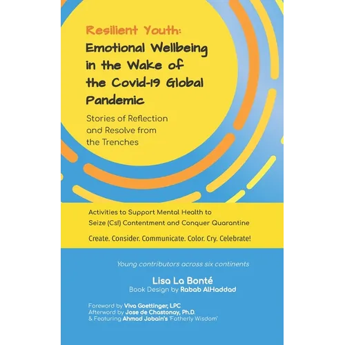 Resilient Youth: Emotional Wellbeing in the Wake of the Covid-19 Global Pandemic: Stories of Reflection and Resolve from the Trenches