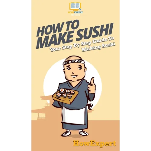 How To Make Sushi: Your Step By Step Guide To Making Sushi