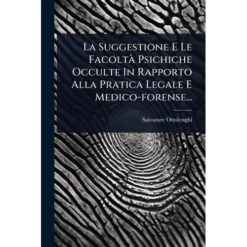 La Suggestione E Le FacoltÃ Psichiche Occulte In Rapporto Alla Pratica Legale E Medico-forense...