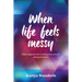 When Life Feels Messy: Daily Inspiration for Soothing the Soul and Calming the Heart