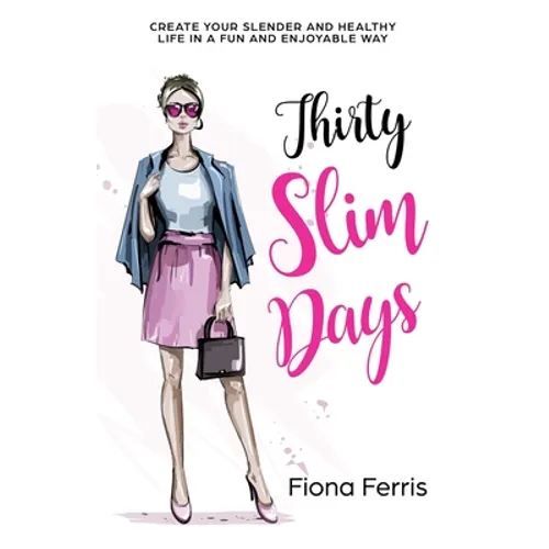 Thirty Slim Days: Create your slender and healthy life in a fun and enjoyable way